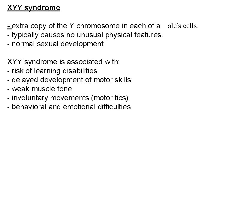 XYY syndrome - extra copy of the Y chromosome in each of a ale's