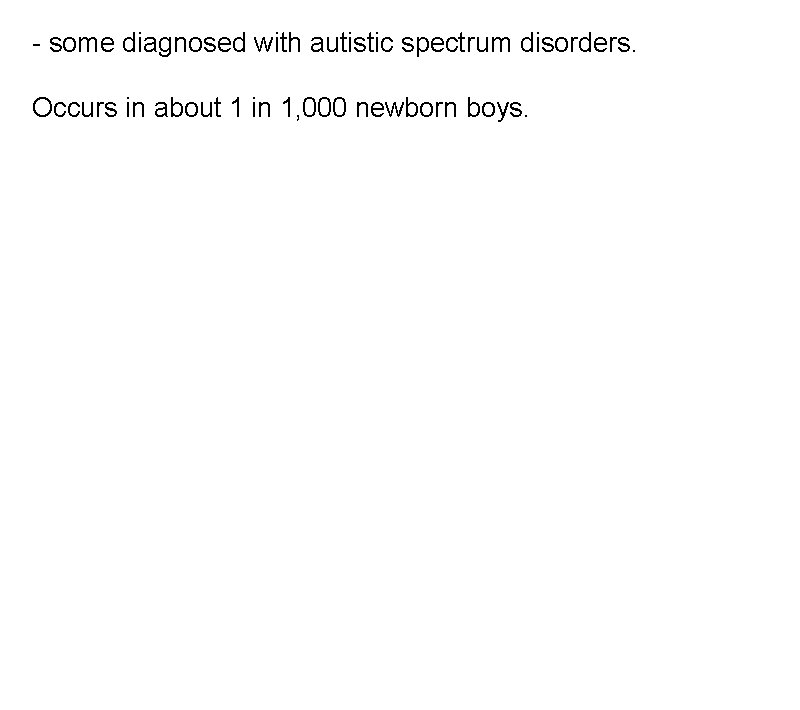 - some diagnosed with autistic spectrum disorders. Occurs in about 1 in 1, 000