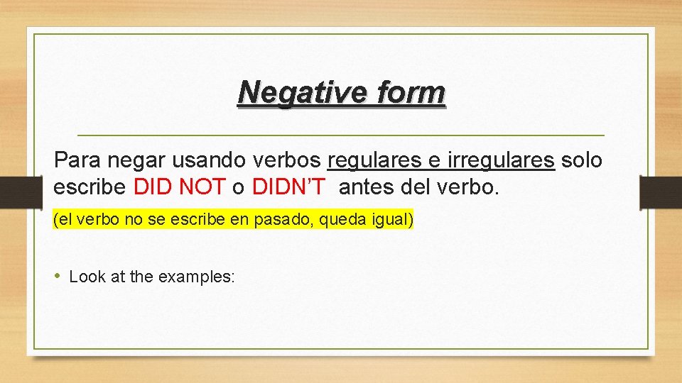 Negative form Para negar usando verbos regulares e irregulares solo escribe DID NOT o