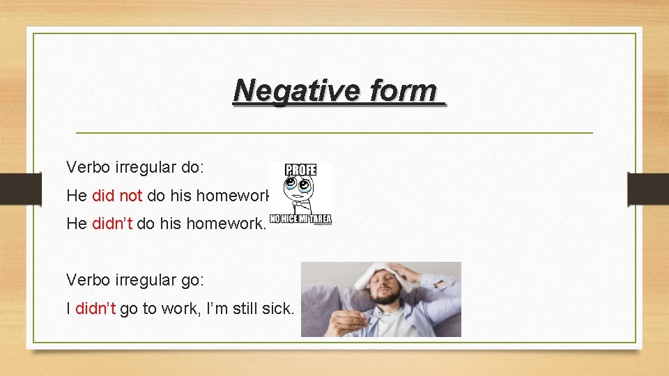 Negative form Verbo irregular do: He did not do his homework. He didn’t do