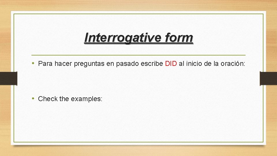 Interrogative form • Para hacer preguntas en pasado escribe DID al inicio de la