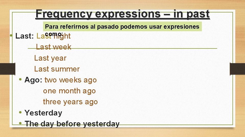 Frequency expressions – in past • Last: Para referirnos al pasado podemos usar expresiones