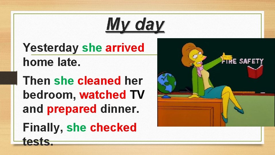 My day Yesterday she arrived home late. Then she cleaned her bedroom, watched TV