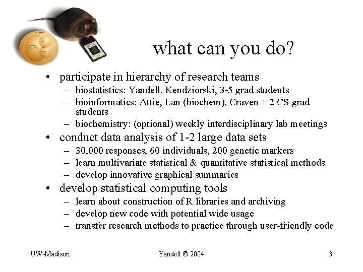 what can you do? • participate in hierarchy of research teams – biostatistics: Yandell,