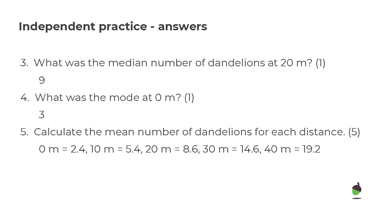 Independent practice - answers 3. What was the median number of dandelions at 20