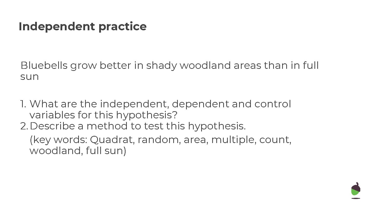 Independent practice Bluebells grow better in shady woodland areas than in full sun 1.