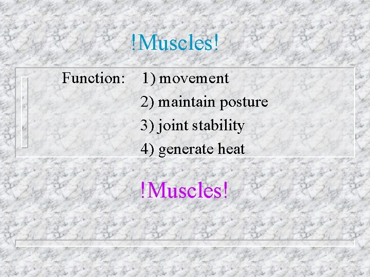!Muscles! Function: 1) movement 2) maintain posture 3) joint stability 4) generate heat !Muscles!