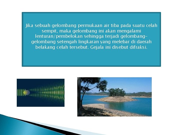 Jika sebuah gelombang permukaan air tiba pada suatu celah sempit, maka gelombang ini akan