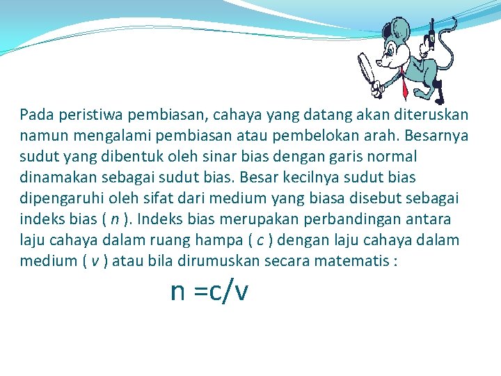 Pada peristiwa pembiasan, cahaya yang datang akan diteruskan namun mengalami pembiasan atau pembelokan arah.