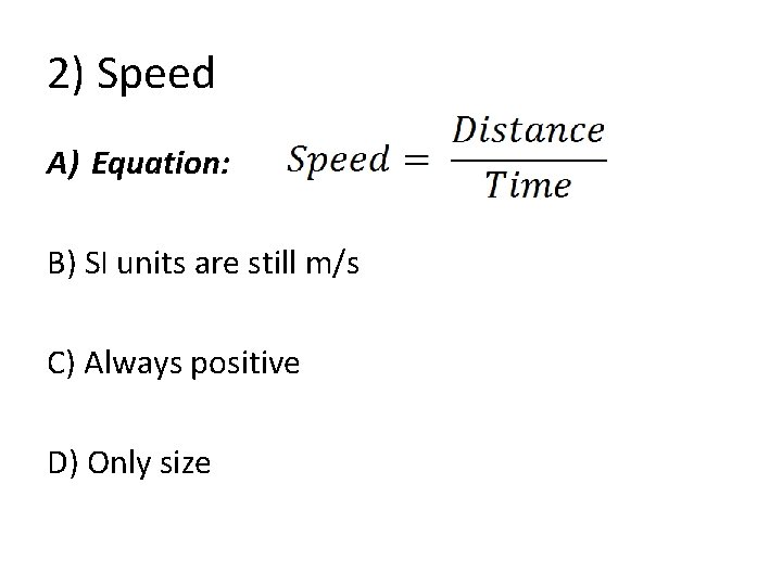 2) Speed A) Equation: B) SI units are still m/s C) Always positive D)