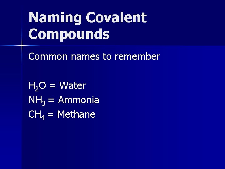 Naming Covalent Compounds Common names to remember H 2 O = Water NH 3