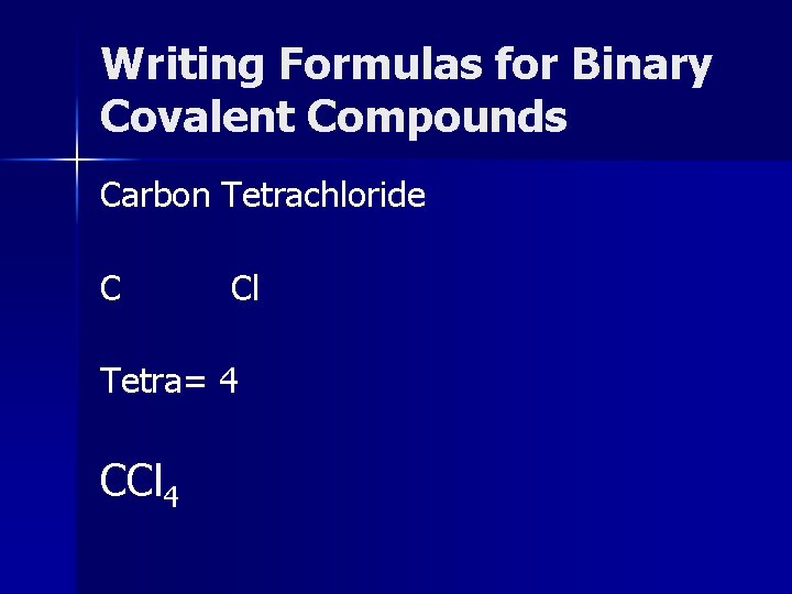 Writing Formulas for Binary Covalent Compounds Carbon Tetrachloride C Cl Tetra= 4 CCl 4