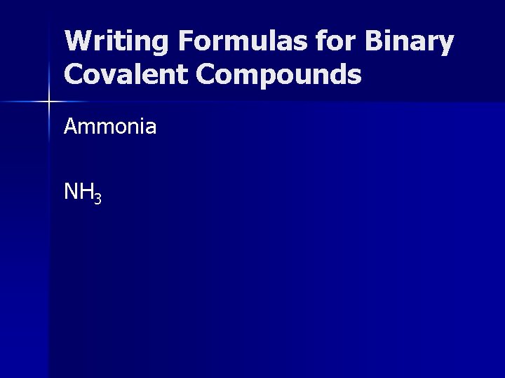 Writing Formulas for Binary Covalent Compounds Ammonia NH 3 