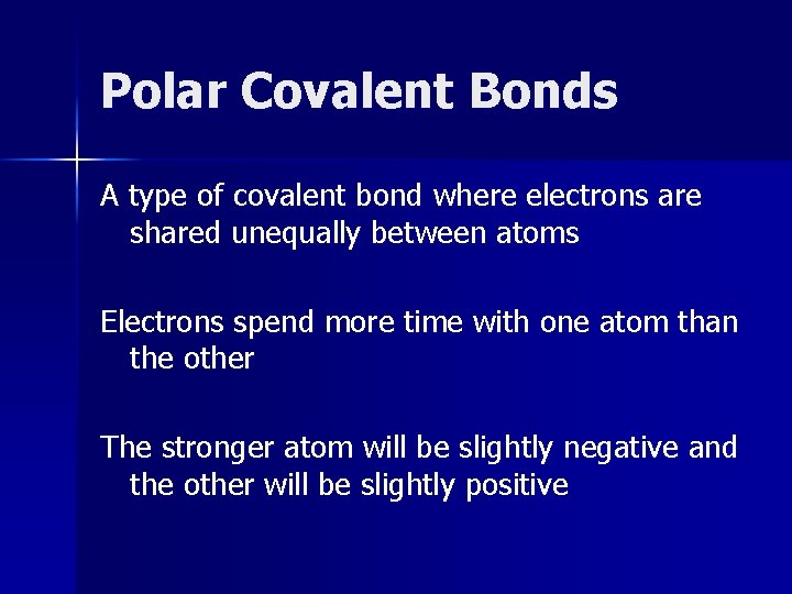 Polar Covalent Bonds A type of covalent bond where electrons are shared unequally between