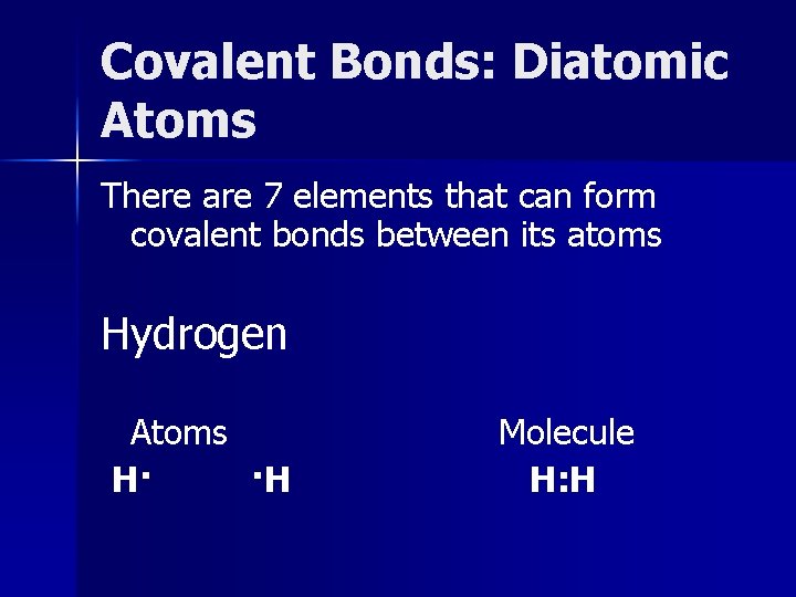 Covalent Bonds: Diatomic Atoms There are 7 elements that can form covalent bonds between