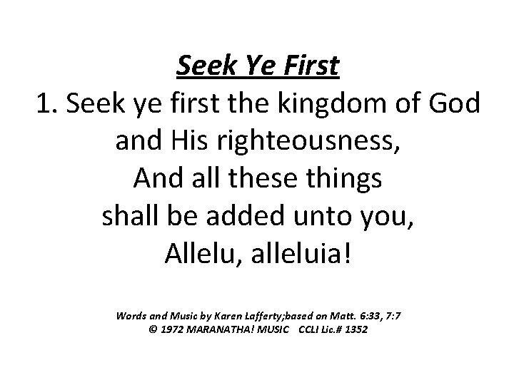 Seek Ye First 1. Seek ye first the kingdom of God and His righteousness,