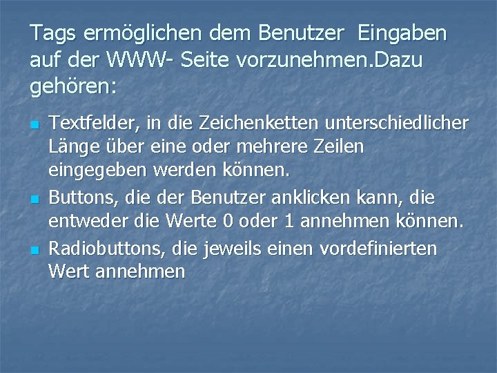 Tags ermöglichen dem Benutzer Eingaben auf der WWW- Seite vorzunehmen. Dazu gehören: n n