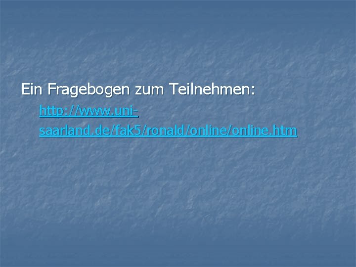 Ein Fragebogen zum Teilnehmen: http: //www. unisaarland. de/fak 5/ronald/online. htm 