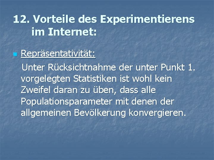 12. Vorteile des Experimentierens im Internet: n Repräsentativität: Unter Rücksichtnahme der unter Punkt 1.