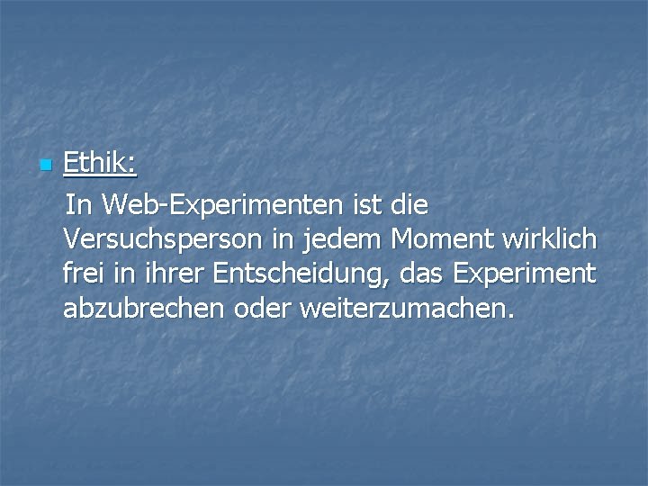 n Ethik: In Web-Experimenten ist die Versuchsperson in jedem Moment wirklich frei in ihrer