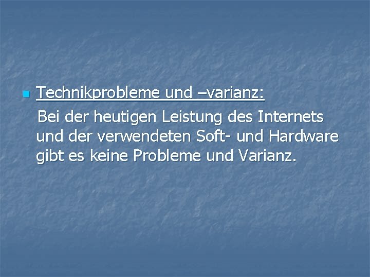 n Technikprobleme und –varianz: Bei der heutigen Leistung des Internets und der verwendeten Soft-