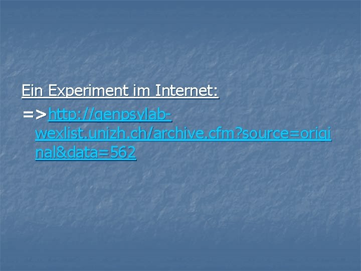 Ein Experiment im Internet: =>http: //genpsylabwexlist. unizh. ch/archive. cfm? source=origi nal&data=562 