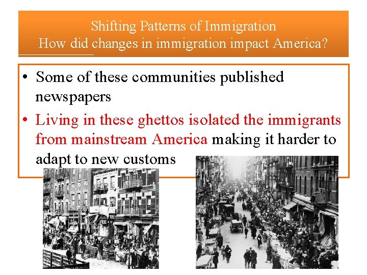 Shifting Patterns of Immigration How did changes in immigration impact America? • Some of