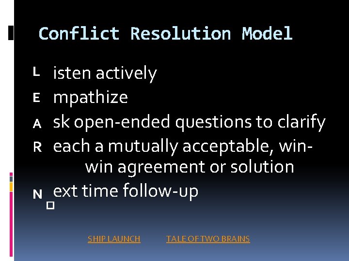 Conflict Resolution Model L E A R N isten actively mpathize sk open-ended questions