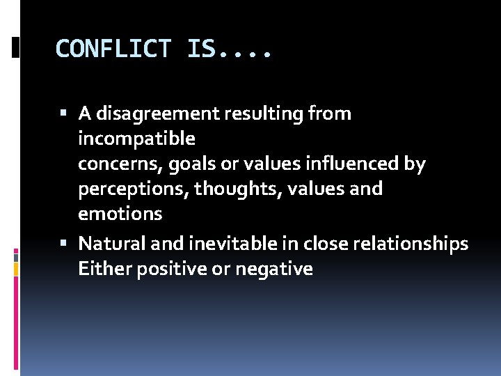CONFLICT IS. . A disagreement resulting from incompatible concerns, goals or values influenced by