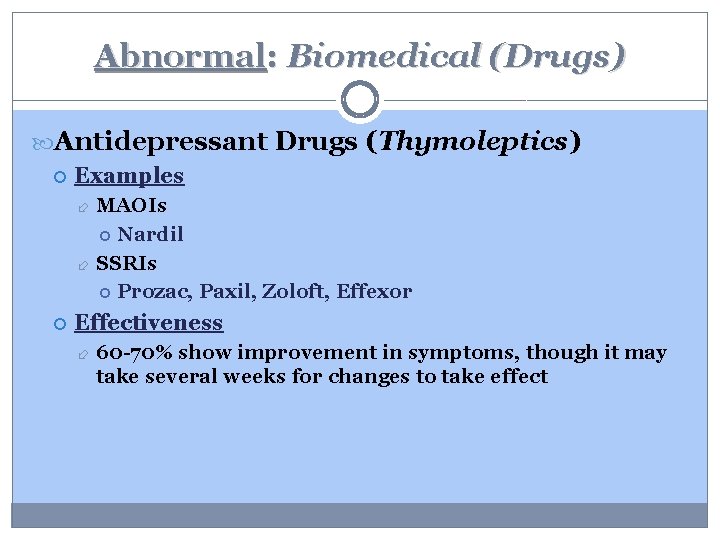 Abnormal: Biomedical (Drugs) Antidepressant Drugs (Thymoleptics) Examples MAOIs Nardil SSRIs Prozac, Paxil, Zoloft, Effexor