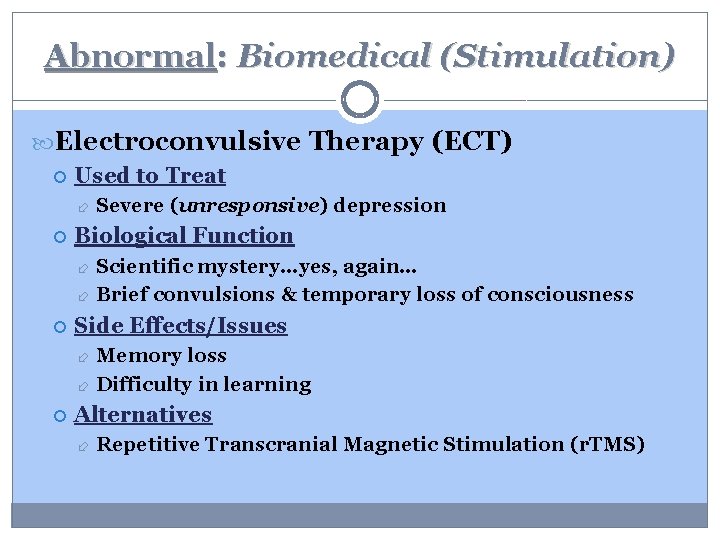 Abnormal: Biomedical (Stimulation) Electroconvulsive Therapy (ECT) Used to Treat Severe (unresponsive) depression Biological Function