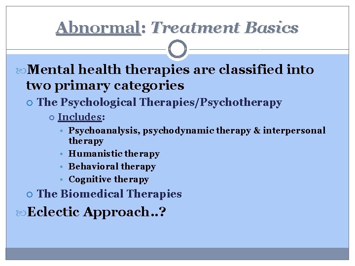 Abnormal: Treatment Basics Mental health therapies are classified into two primary categories The Psychological