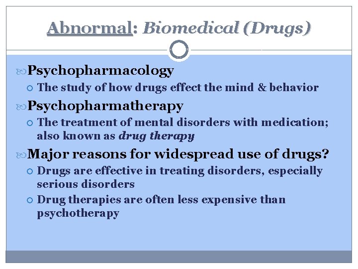 Abnormal: Biomedical (Drugs) Psychopharmacology The study of how drugs effect the mind & behavior