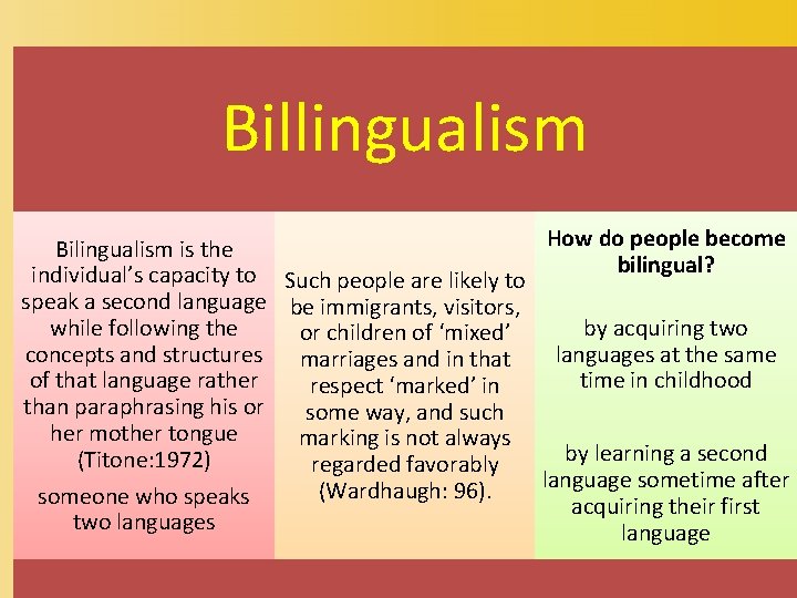Billingualism How do people become Bilingualism is the bilingual? individual’s capacity to Such people