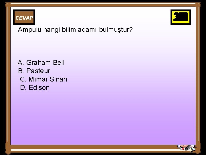 CEVAP Ampulü hangi bilim adamı bulmuştur? A. Graham Bell B. Pasteur C. Mimar Sinan