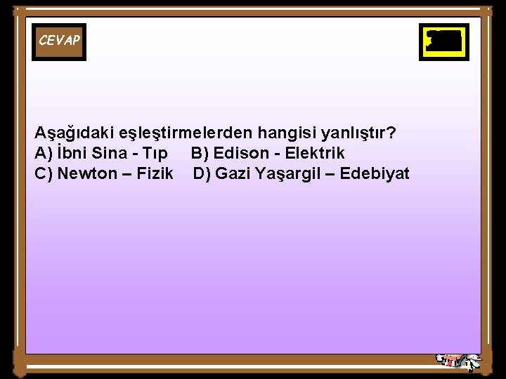 CEVAP Aşağıdaki eşleştirmelerden hangisi yanlıştır? A) İbni Sina - Tıp B) Edison - Elektrik