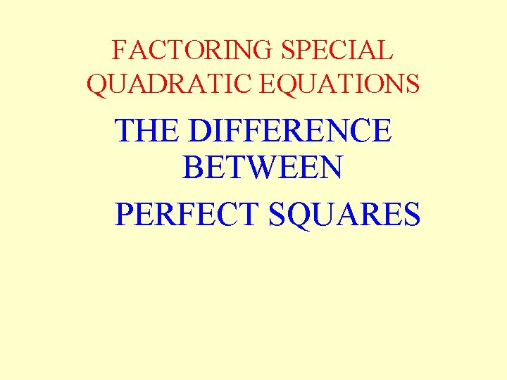 FACTORING SPECIAL QUADRATIC EQUATIONS THE DIFFERENCE BETWEEN PERFECT SQUARES FACTORING SPECIAL QUADRATIC EQUATIONS THE DIFFERENCE BETWEEN PERFECT SQUARES