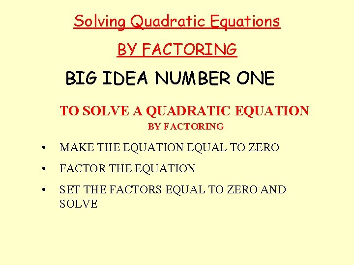 Solving Quadratic Equations BY FACTORING BIG IDEA NUMBER ONE TO SOLVE A QUADRATIC EQUATION