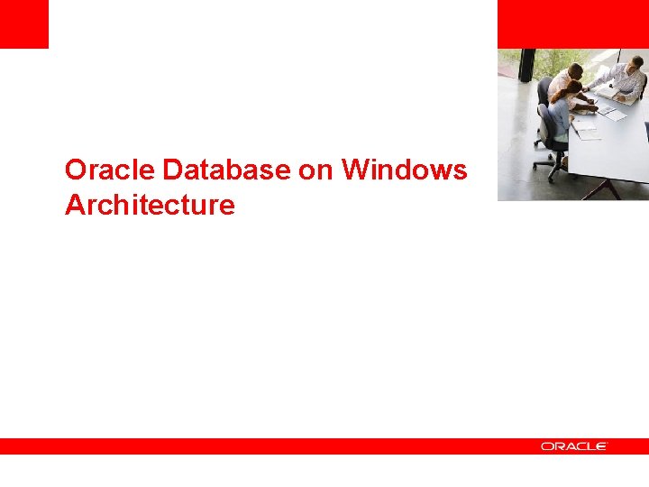 <Insert Picture Here> Oracle Database on Windows Architecture <Insert Picture Here> Oracle Database on Windows Architecture