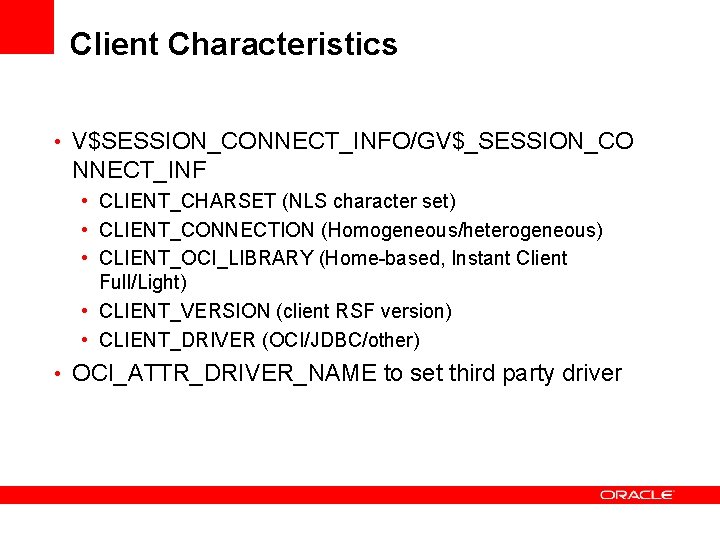 Client Characteristics • V$SESSION_CONNECT_INFO/GV$_SESSION_CO NNECT_INF • CLIENT_CHARSET (NLS character set) • CLIENT_CONNECTION (Homogeneous/heterogeneous) • Client Characteristics • V$SESSION_CONNECT_INFO/GV$_SESSION_CO NNECT_INF • CLIENT_CHARSET (NLS character set) • CLIENT_CONNECTION (Homogeneous/heterogeneous) •
