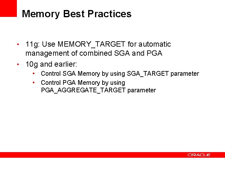Memory Best Practices • 11 g: Use MEMORY_TARGET for automatic management of combined SGA Memory Best Practices • 11 g: Use MEMORY_TARGET for automatic management of combined SGA