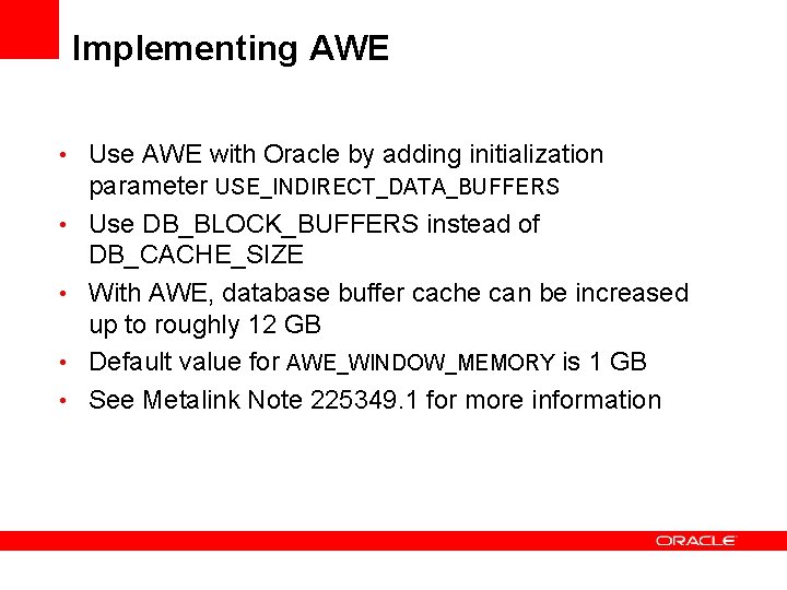 Implementing AWE • Use AWE with Oracle by adding initialization parameter USE_INDIRECT_DATA_BUFFERS • Use Implementing AWE • Use AWE with Oracle by adding initialization parameter USE_INDIRECT_DATA_BUFFERS • Use