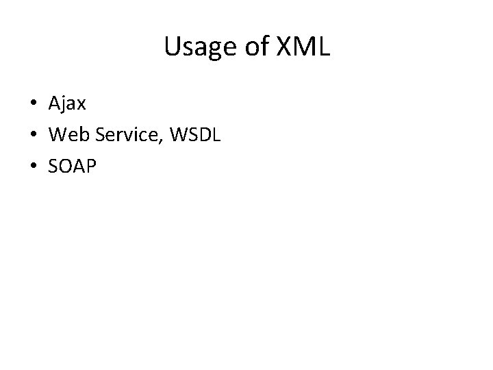 Usage of XML • Ajax • Web Service, WSDL • SOAP 