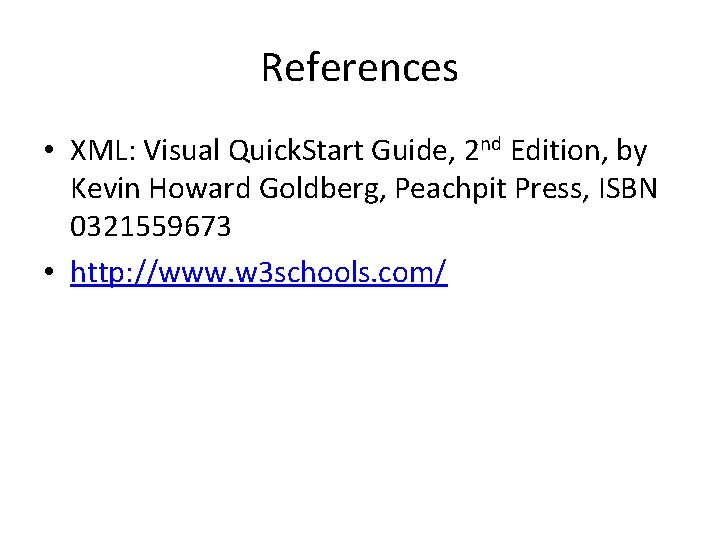 References • XML: Visual Quick. Start Guide, 2 nd Edition, by Kevin Howard Goldberg,