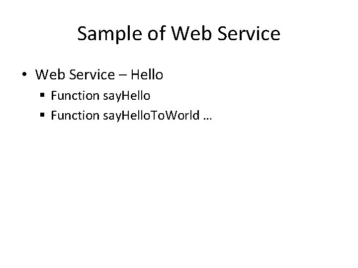 Sample of Web Service • Web Service – Hello § Function say. Hello. To.