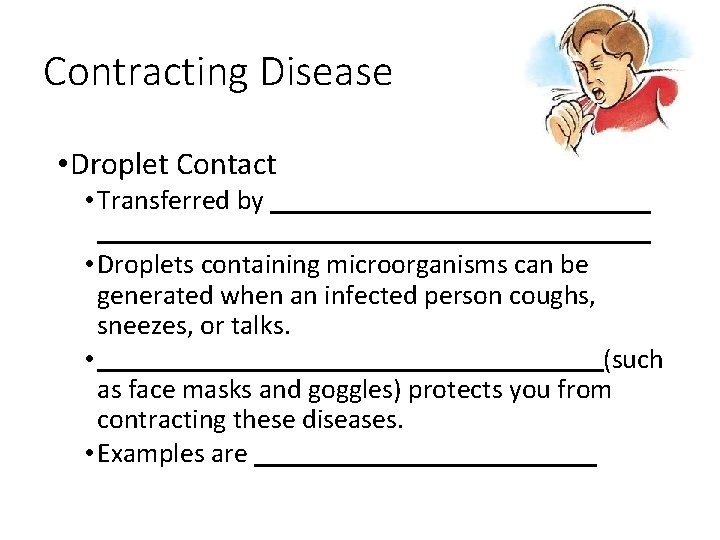 Contracting Disease • Droplet Contact • Transferred by • Droplets containing microorganisms can be
