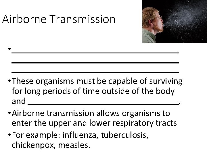 Airborne Transmission • • These organisms must be capable of surviving for long periods