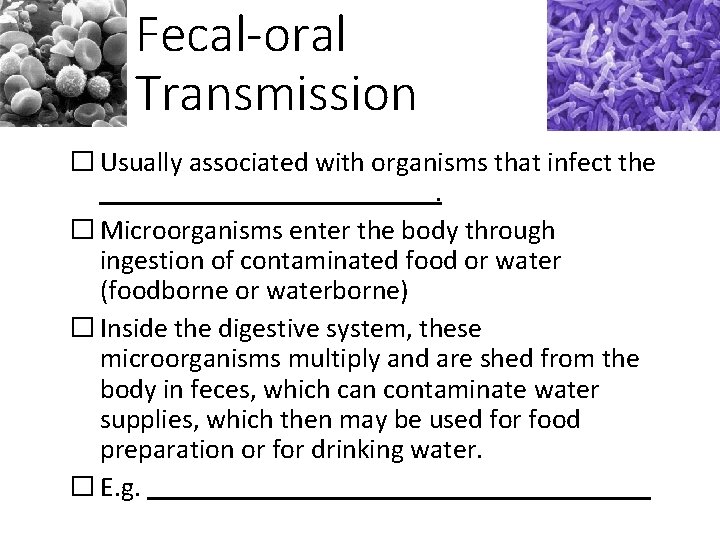 Fecal-oral Transmission � Usually associated with organisms that infect the. � Microorganisms enter the