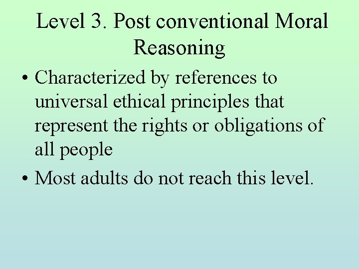 Level 3. Post conventional Moral Reasoning • Characterized by references to universal ethical principles