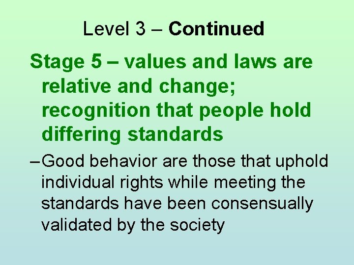 Level 3 – Continued Stage 5 – values and laws are relative and change;